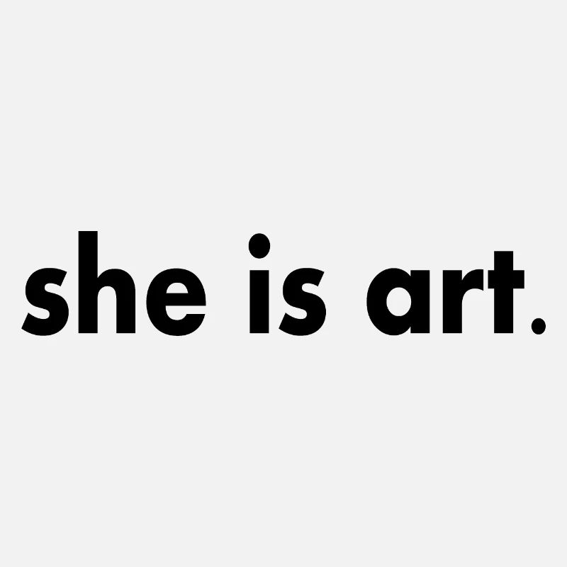 She is art