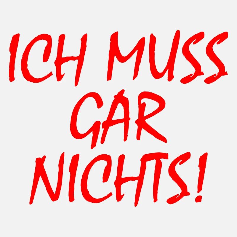 Ich muss gar nichts