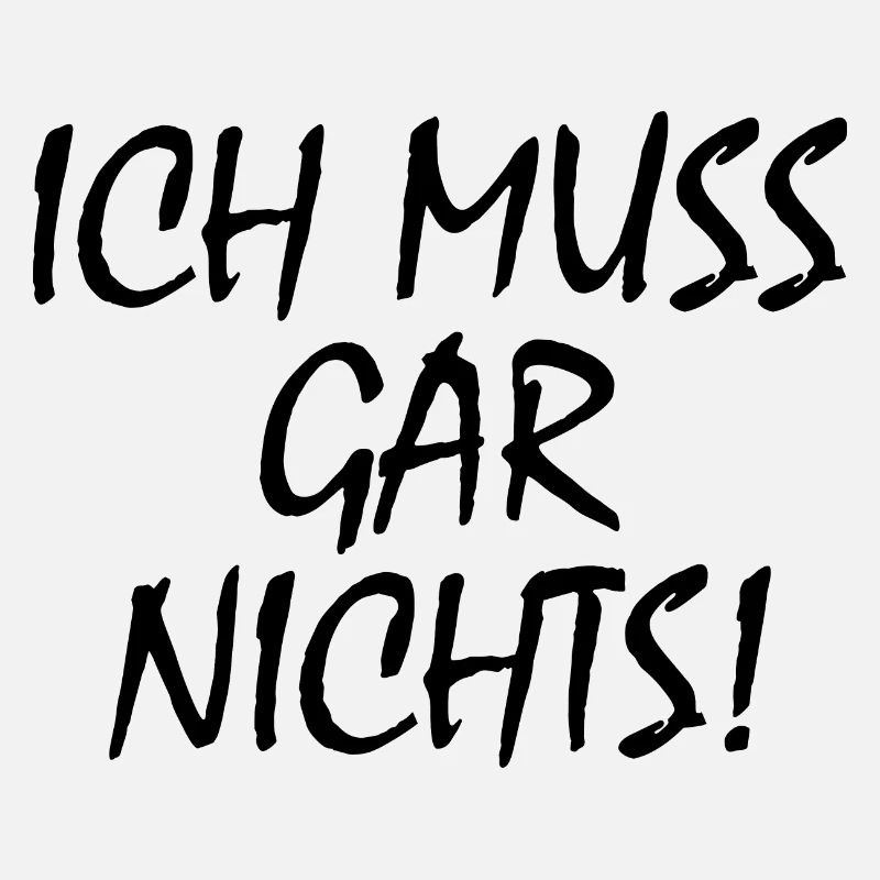 Ich muss gar nichts