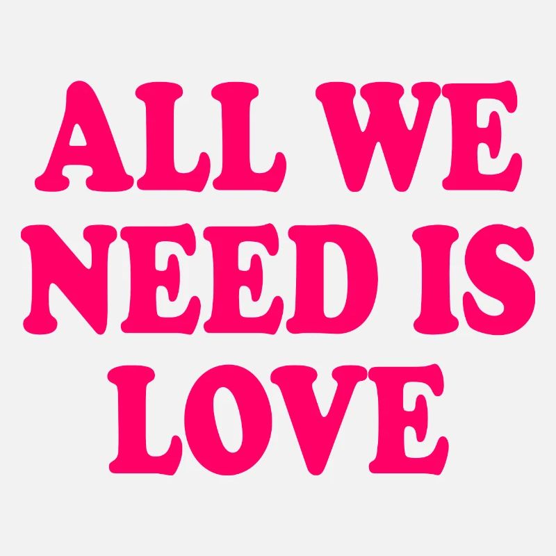 all we need is love