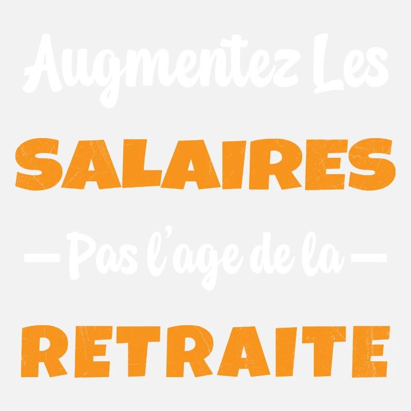 Augmentez les salaires pas l'Age de la Retraite