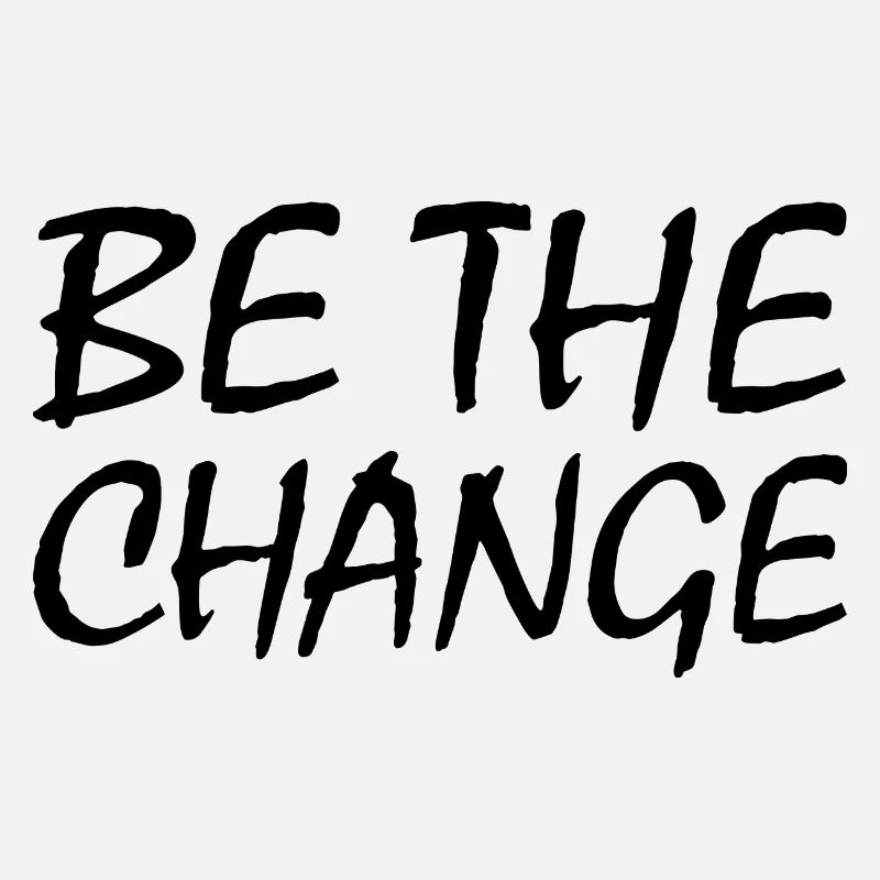 Be the change