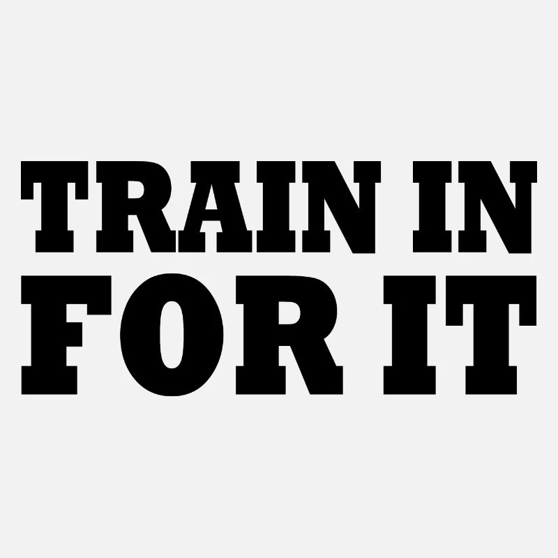 Train in for it
