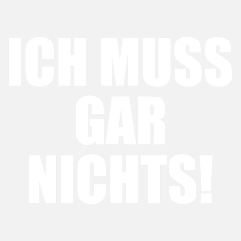 Ich muss gar nichts