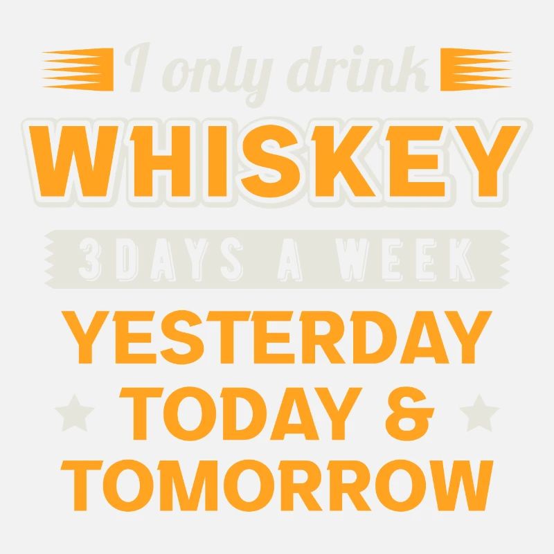 whiskey 3 days a week / Funny saying