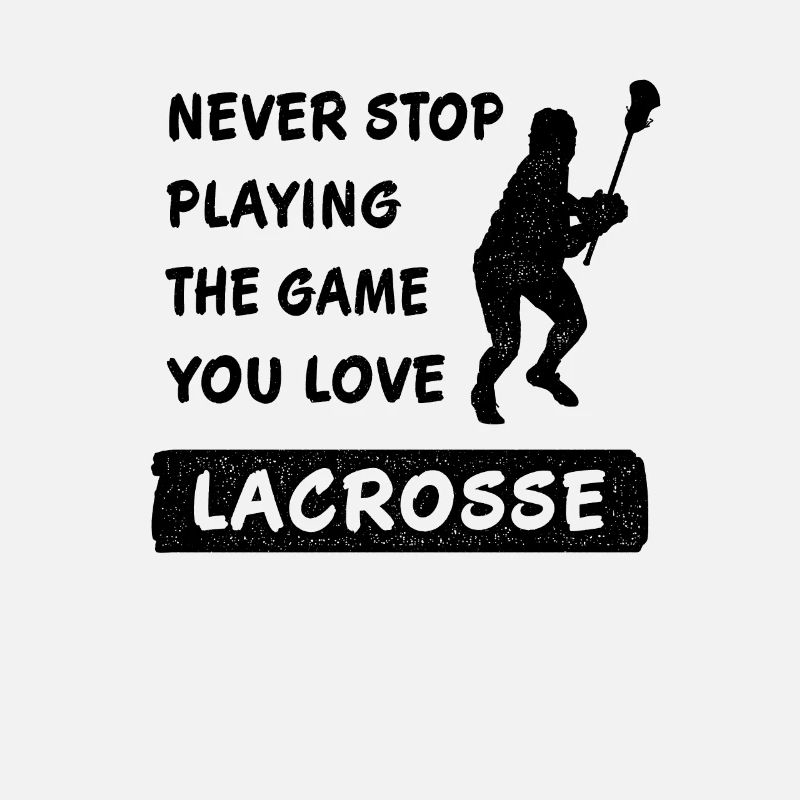 Never Stop Playing the Game Lacrosse Gift
