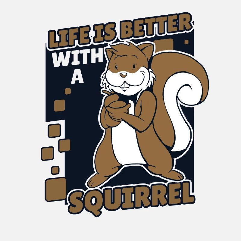 Life is Better with a Squirrel Squirrel