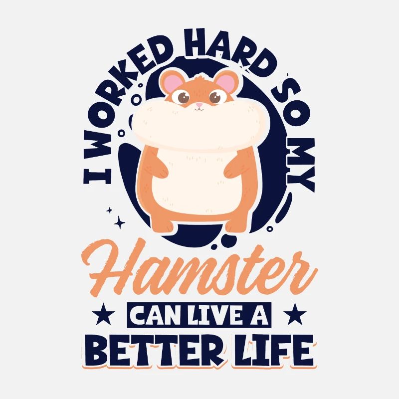 I Worked Hard So My Hamster Can Live A Better