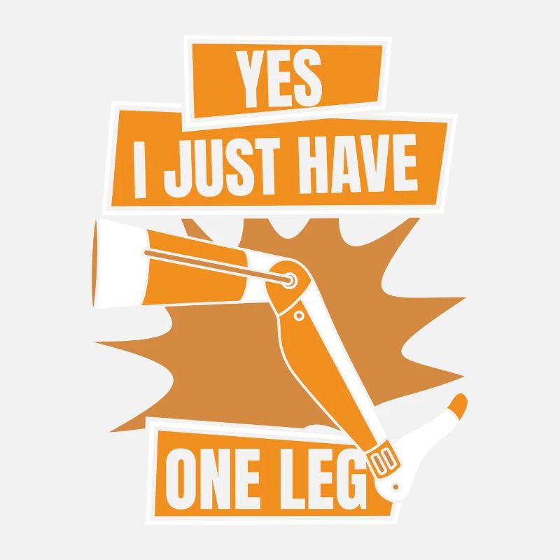 Yes I Just Have One Leg Artificial Legs User Leg