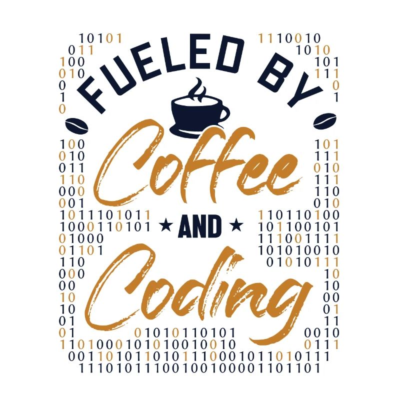 Fueled by Coffee and Coding Developer Coder