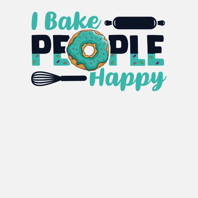 I Bake People Happy Pastry Chef Hobby Baker Bakery