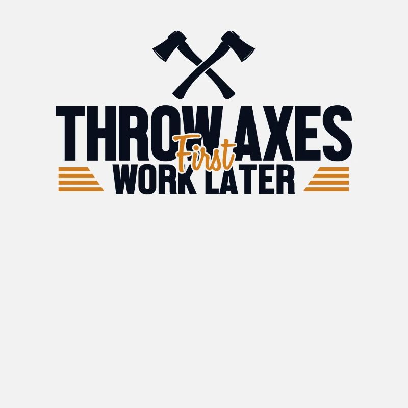 Throw Axes First Work Later Axe Throwing Game Axe