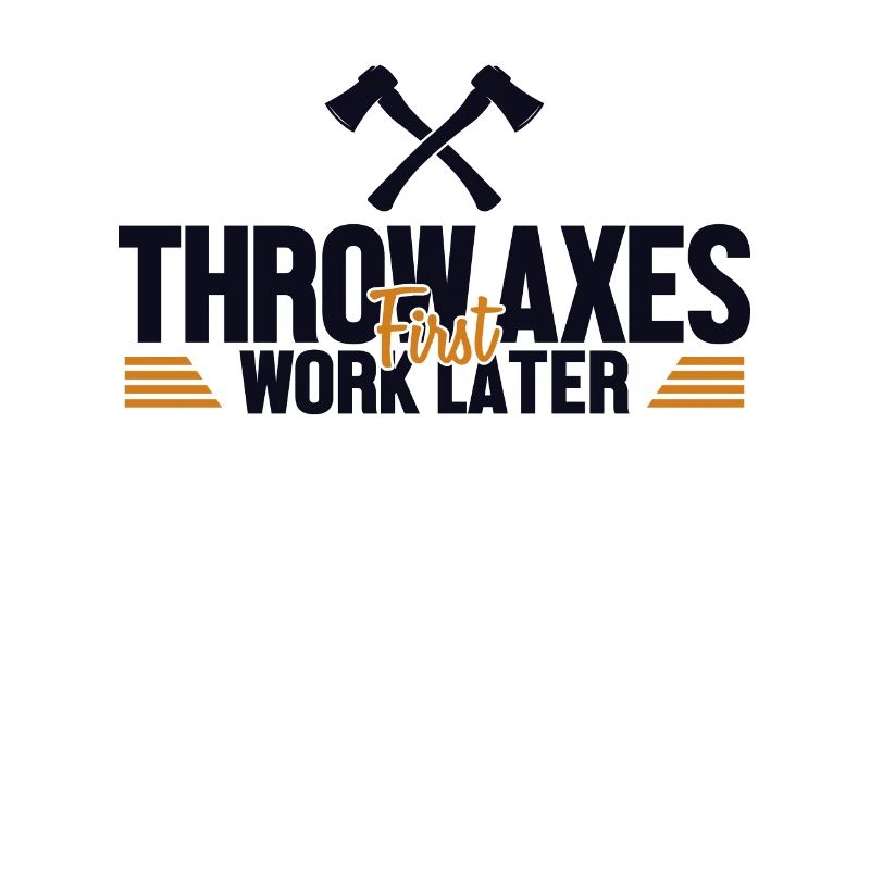 Throw Axes First Work Later Axe Throwing Game Axe