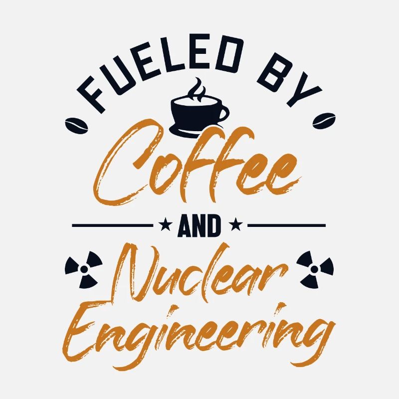 Fueled by Coffee and Nuclear Engineering Nuclear