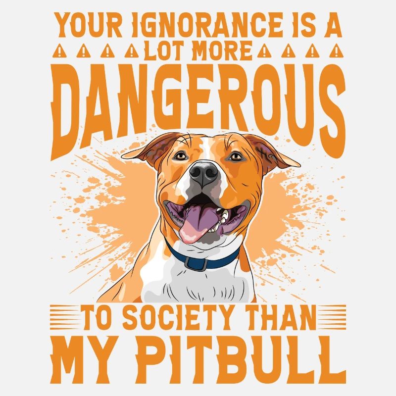 Votre ignorance est plus dangereuse que mon Pitbull