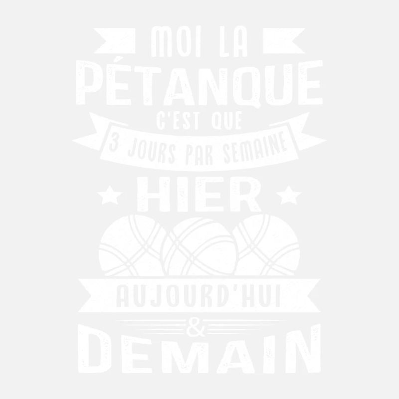 Moi la pétanque c'est que 3 jours par semaine