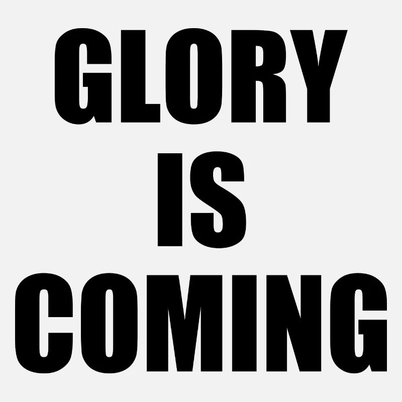Glory is coming