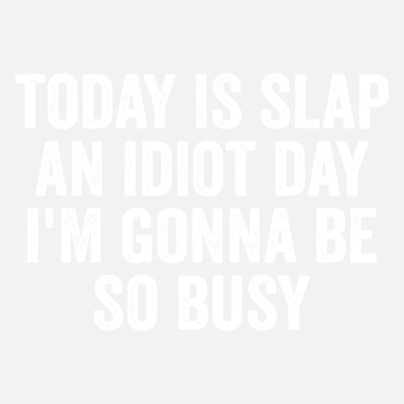 Today Is Slap An Idiot Day I'm going to Be So Busy