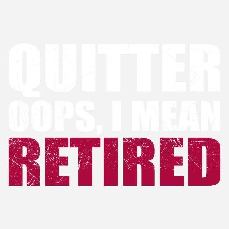 Quitter Oops I Mean Retired