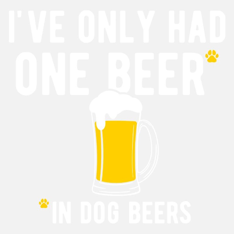 In Dog Beers I've Only Had One Beer Beer Drinker