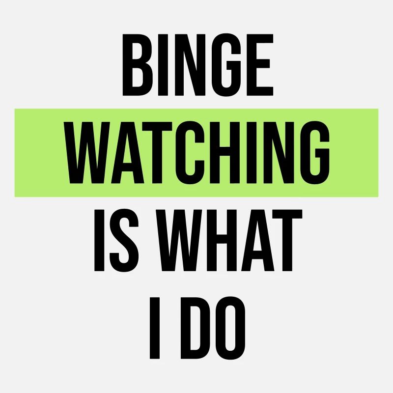 Binge Watching Is What I Do