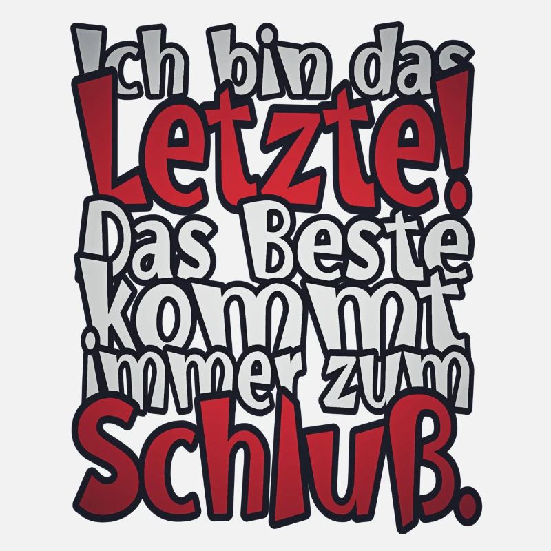 Ich bin das Letzte!