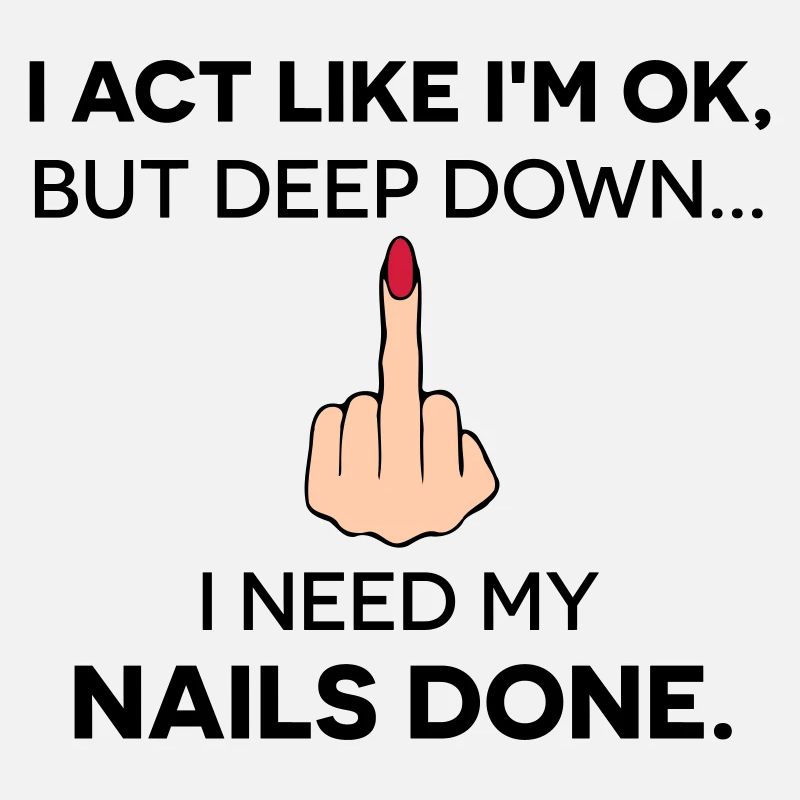 I act like I'm ok, but I need my nails done