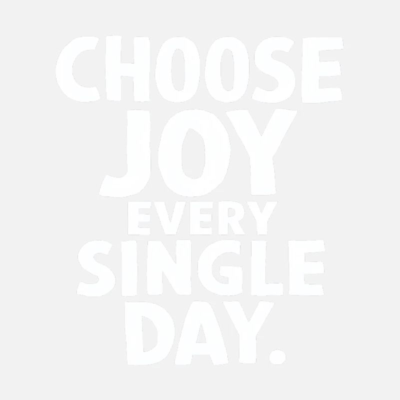 Choose joy every single day