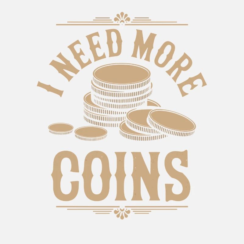 I Need More Coins Numismatics Fun