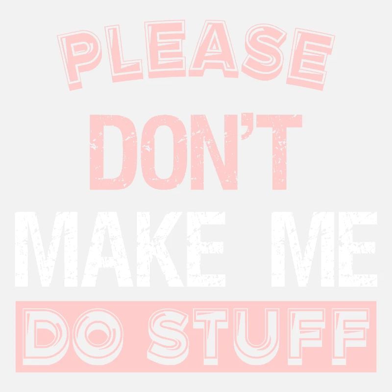 Please Don't Make ME DO STUFF