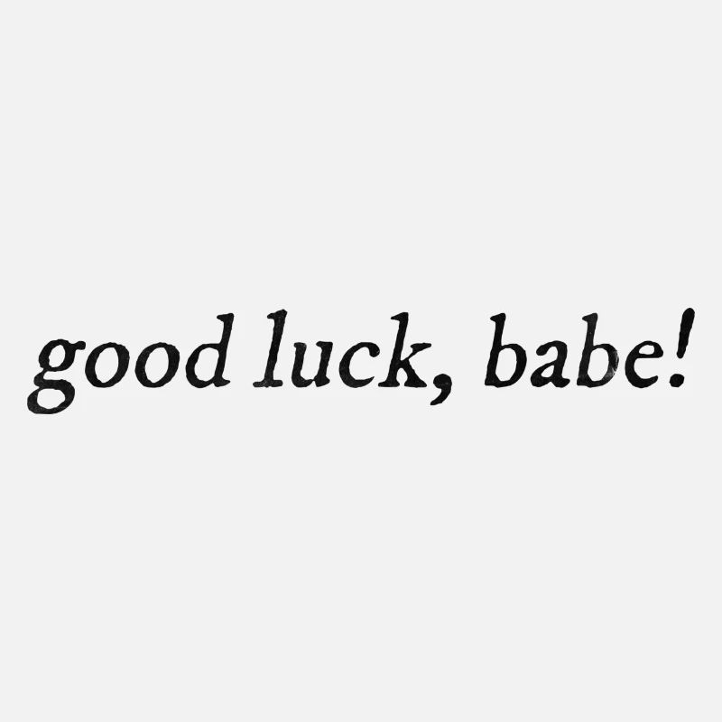 Good luck, babe!
