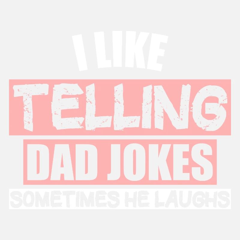 I LIKE TELLING DAD JOKES (SOMETIMES HE LAUGHS)
