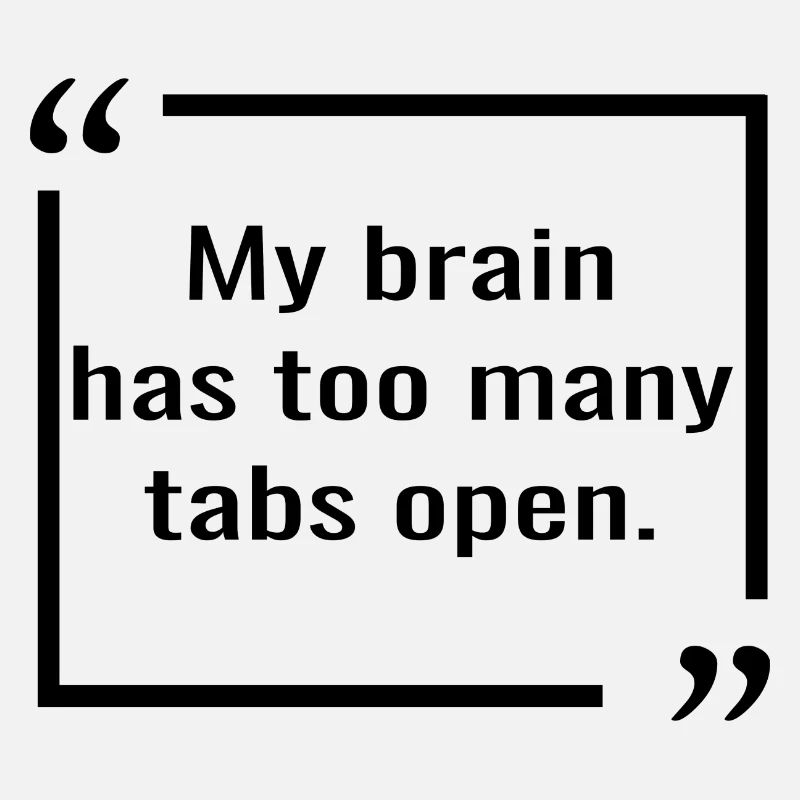 my brain has too many tabs open. geek quotes