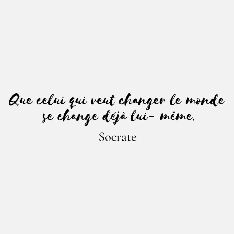 Citation Socrate " Que celui que veut changer.."