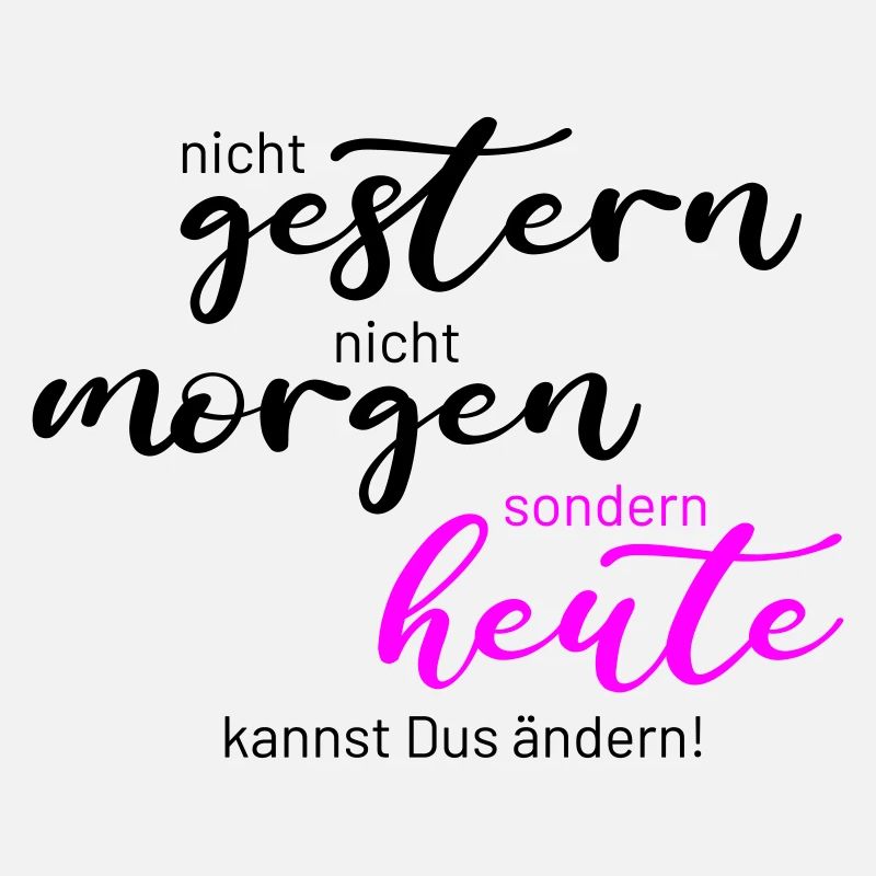 nicht gestern sondern heute