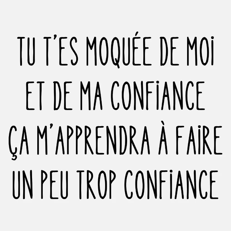 tu t'es moquée de moi et de ma confiance