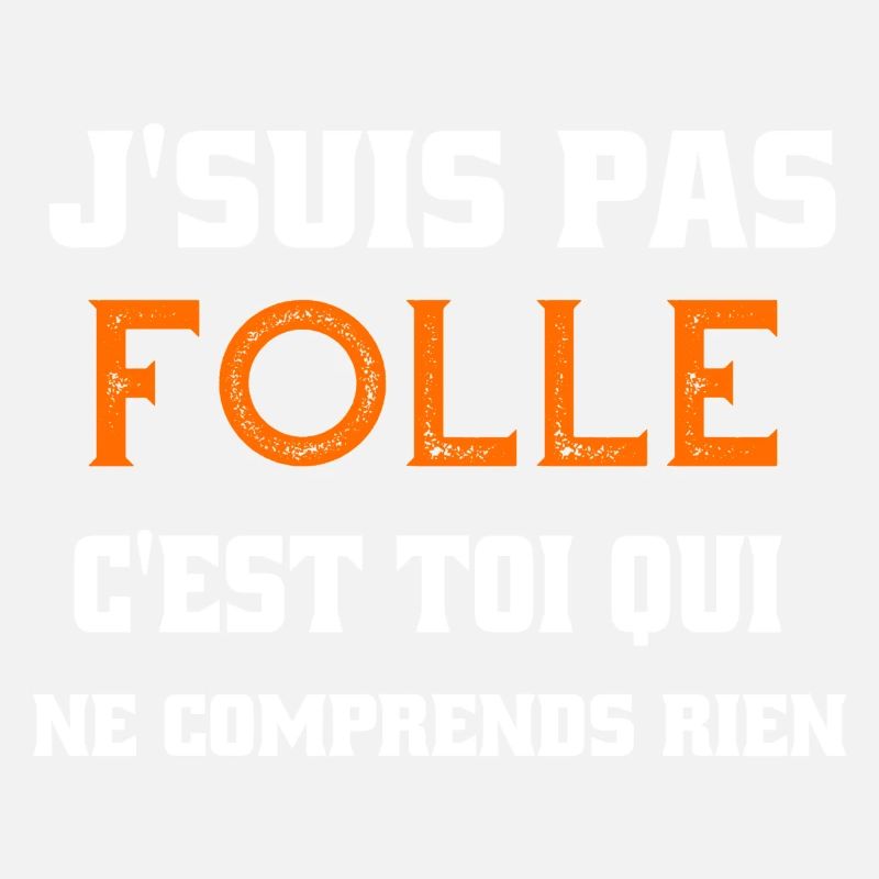 j'suis pas folle c'est toi qui comprends rien
