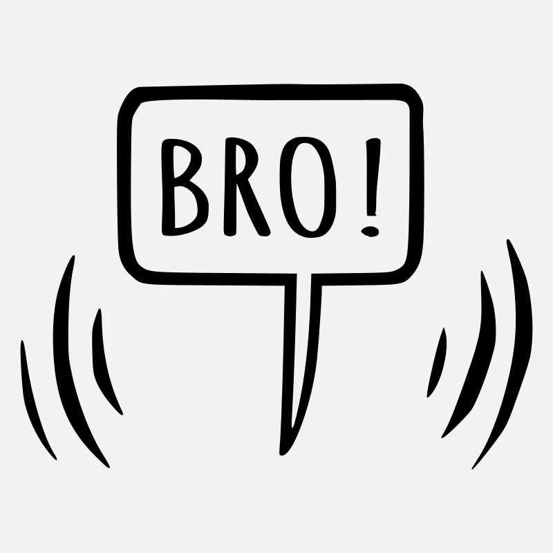 Bro! Brother speech bubble