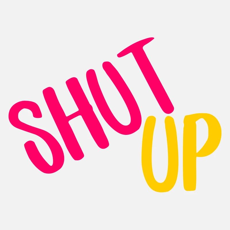 shut up