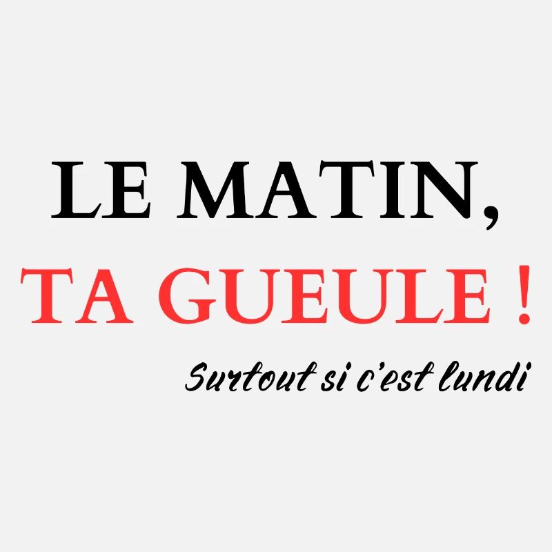 Le matin, Ta gueule