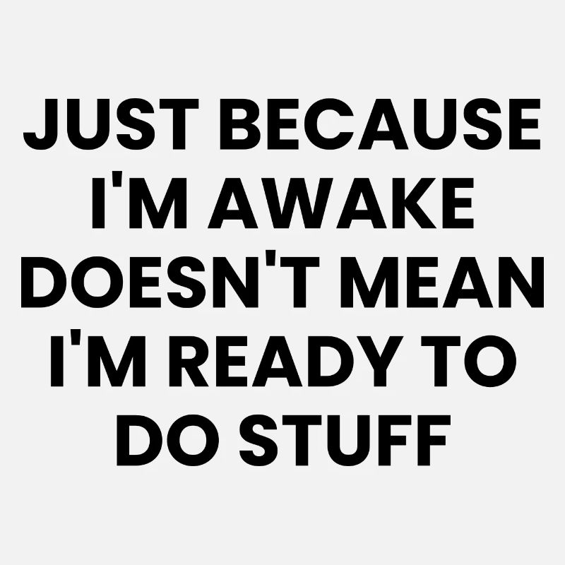 Just Because I'm Awake Doesn't Mean I'm Ready