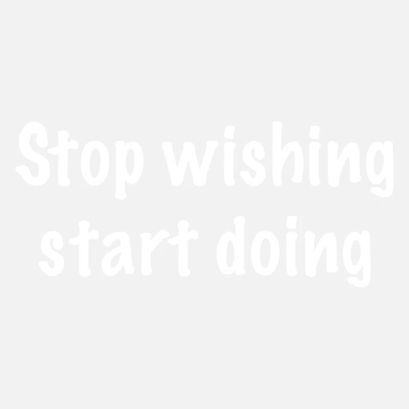 Stop wishing start doing