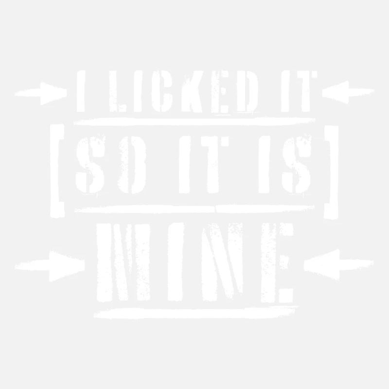 I Licked It So It Is Mine Lustiger Frecher Spruch
