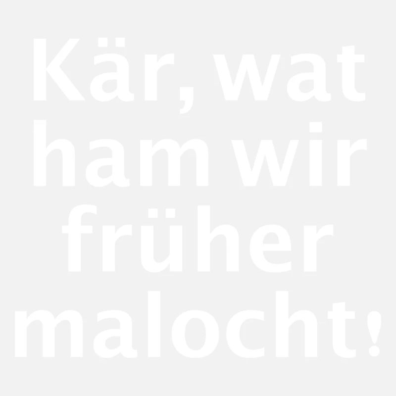 Kär wat ham wir früher malocht
