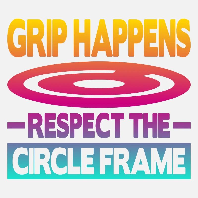 Grip Happens Respect The Circle Frame