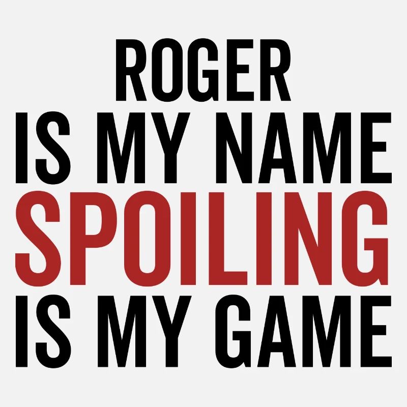 Roger is My Name Spoiling is My Game