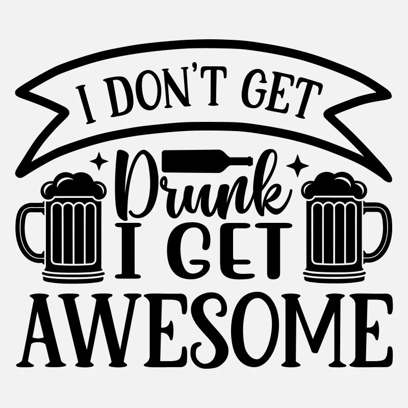 don t get drunk i get awesome