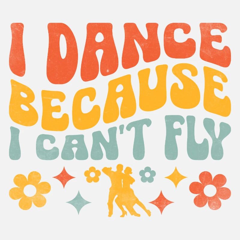 I Dance Because I Can't Fly For Dancing Dancer
