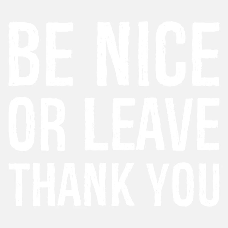 be nice or leave thank you