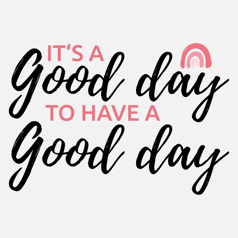its a good day to have a good day